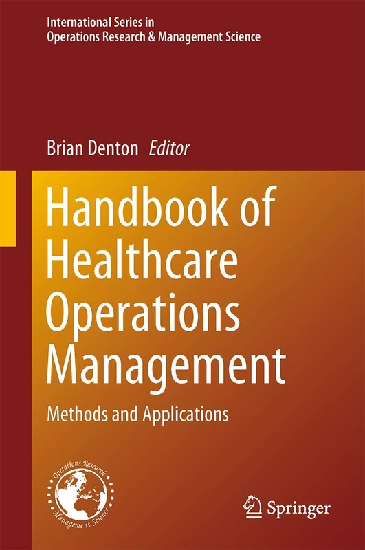 Handbook of Healthcare Operations Management: Methods and Applications: 184 (International Series in Operations Research & Management Science, 184)