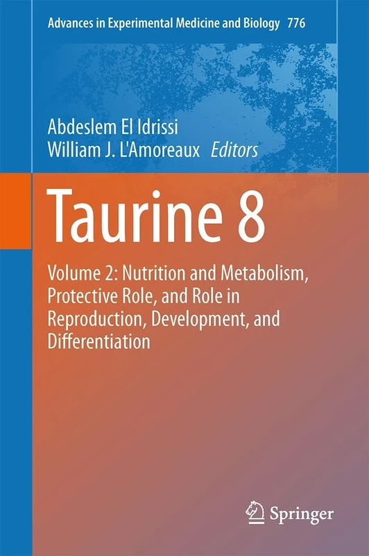Taurine 8: Volume 2: Nutrition and Metabolism, Protective Role, and Role in Reproduction, Development, and Differentiation: 776 (Advances in Experimental Medicine and Biology, 776)