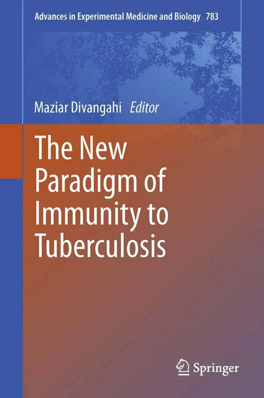The New Paradigm of Immunity to Tuberculosis: 783 (Advances in Experimental Medicine and Biology, 783)