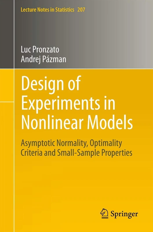 Design of Experiments in Nonlinear Models: Asymptotic Normality, Optimality Criteria and Small-Sample Properties: 212 (Lecture Notes in Statistics, 212)