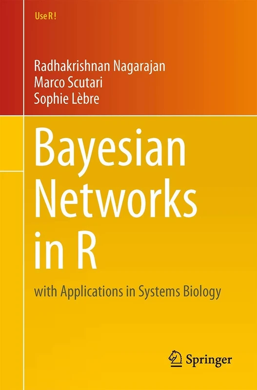 Bayesian Networks in R: with Applications in Systems Biology: 48 (Use R!, 48)