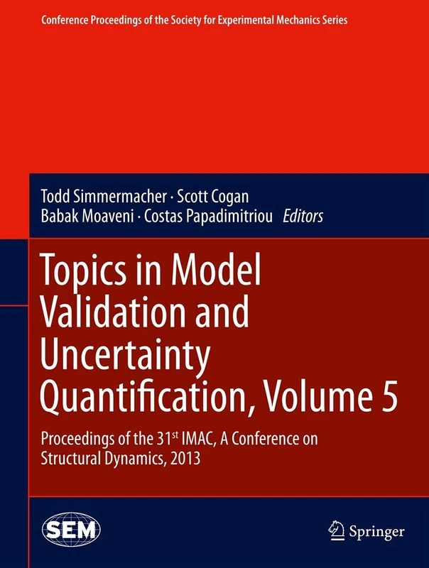 Topics in Model Validation and Uncertainty Quantification, Volume 5: Proceedings of the 31st IMAC, A Conference on Structural Dynamics, 2013: 41 ... Society for Experimental Mechanics Series)