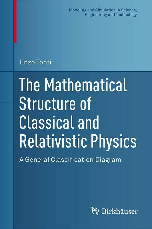 The Mathematical Structure of Classical and Relativistic Physics: A General Classification Diagram (Modeling and Simulation in Science, Engineering and Technology)