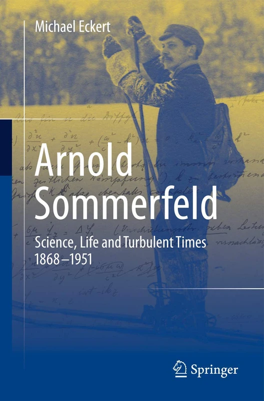 Arnold Sommerfeld: Science, Life and Turbulent Times 1868-1951