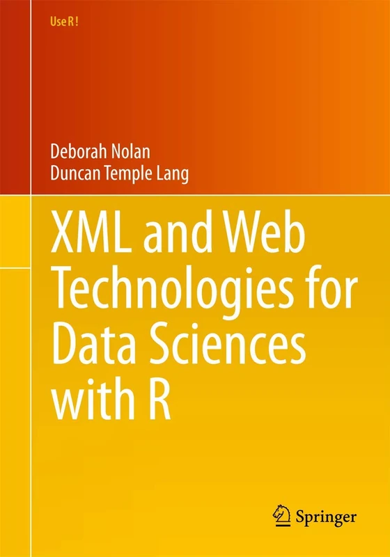 XML and Web Technologies for Data Sciences with R: 46 (Use R!)