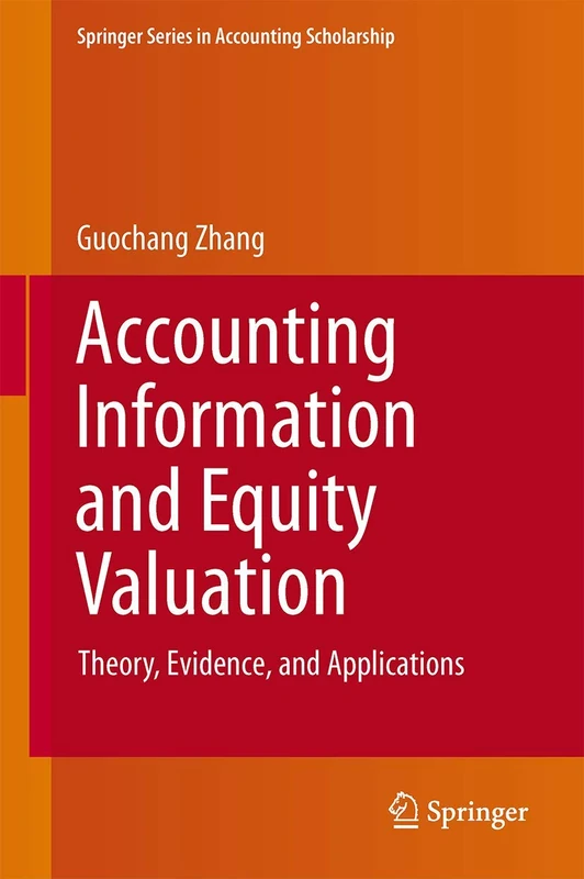 Accounting Information and Equity Valuation: Theory, Evidence, and Applications: 6 (Springer Series in Accounting Scholarship, 6)