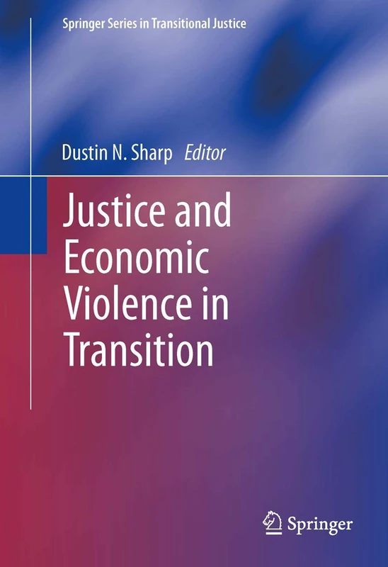 Justice and Economic Violence in Transition: 5 (Springer Series in Transitional Justice, 5)