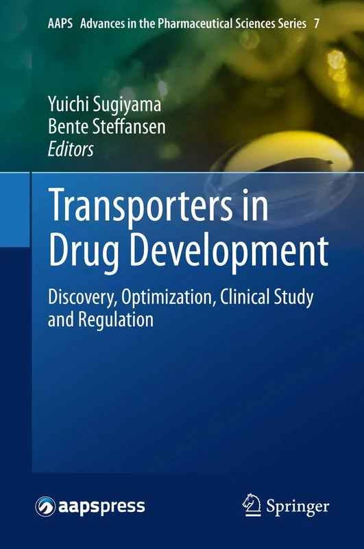 Transporters in Drug Development: Discovery, Optimization, Clinical Study and Regulation: 7 (AAPS Advances in the Pharmaceutical Sciences Series, 7)