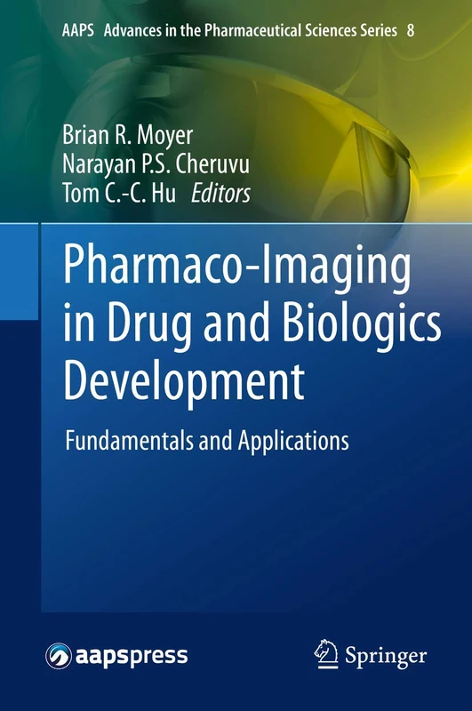 Pharmaco-Imaging in Drug and Biologics Development: Fundamentals and Applications: 8 (AAPS Advances in the Pharmaceutical Sciences Series, 8)
