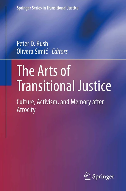 The Arts of Transitional Justice: Culture, Activism, and Memory after Atrocity: 6 (Springer Series in Transitional Justice, 6)