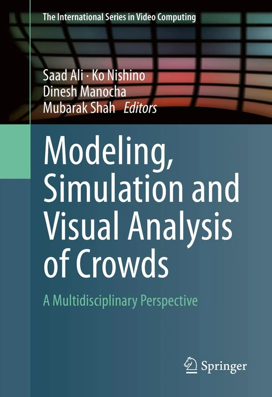 Modeling, Simulation and Visual Analysis of Crowds: A Multidisciplinary Perspective: 11 (The International Series in Video Computing, 11)