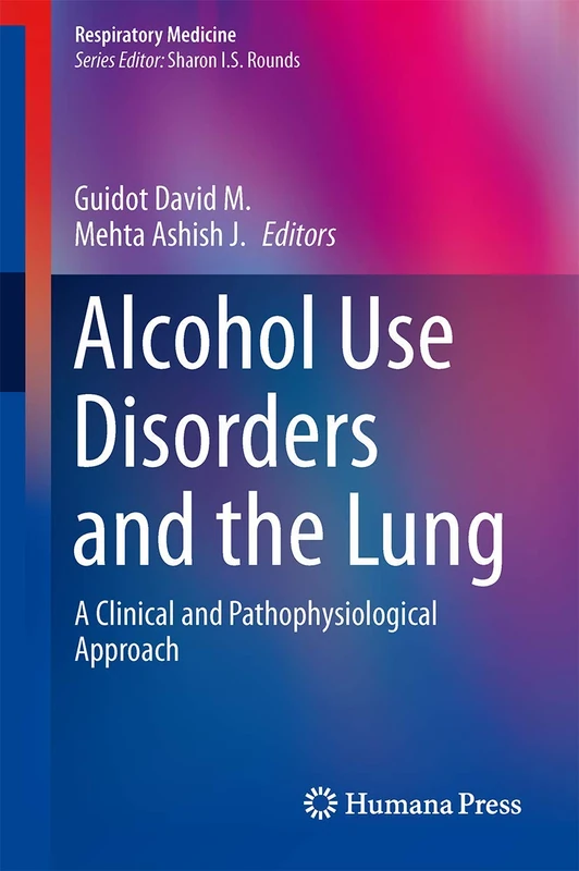 Alcohol Use Disorders and the Lung: A Clinical and Pathophysiological Approach: 14 (Respiratory Medicine)