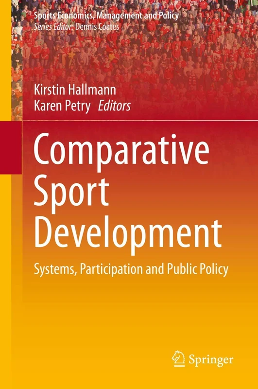 Comparative Sport Development: Systems, Participation and Public Policy: 8 (Sports Economics, Management and Policy, 8)