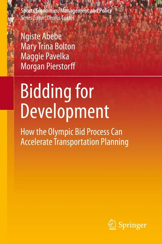Bidding for Development: How the Olympic Bid Process Can Accelerate Transportation Development: 9 (Sports Economics, Management and Policy, 9)