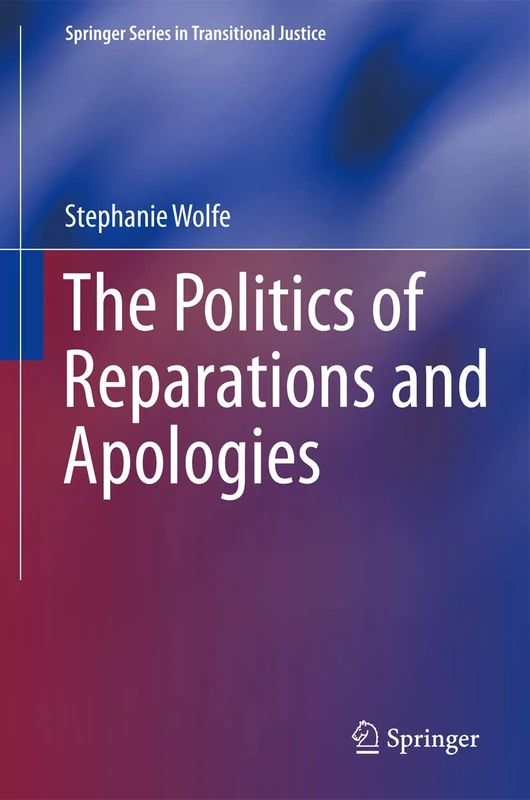 The Politics of Reparations and Apologies: 7 (Springer Series in Transitional Justice, 7)