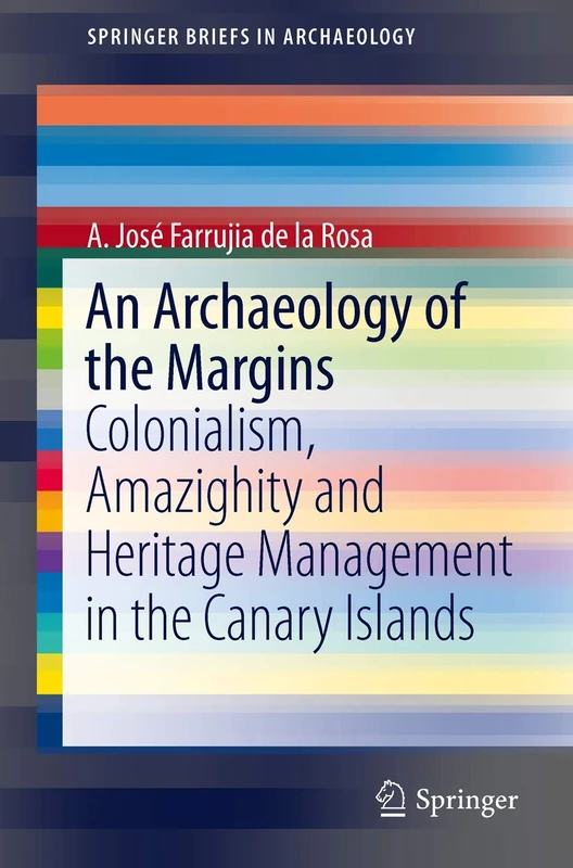 An Archaeology of the Margins: Colonialism, Amazighity and Heritage Management in the Canary Islands (SpringerBriefs in Archaeology)