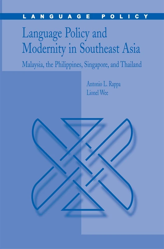 Language Policy and Modernity in Southeast Asia: Malaysia, the Philippines, Singapore, and Thailand: 6