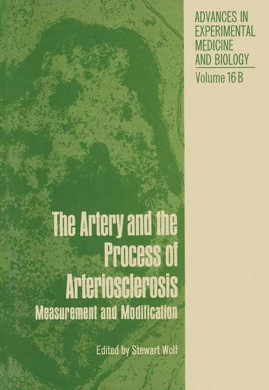 The Artery and the Process of Arteriosclerosis: Measurement and Modification, The second half of the Proceedings of an Interdisciplinary Conference on ... in Experimental Medicine and Biology, 16B)