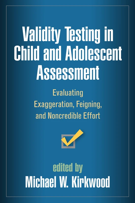 Validity Testing in Child and Adolescent Assessment: Evaluating Exaggeration, Feigning, and Noncredible Effort (Evidence-Based Practice in Neuropsychology)