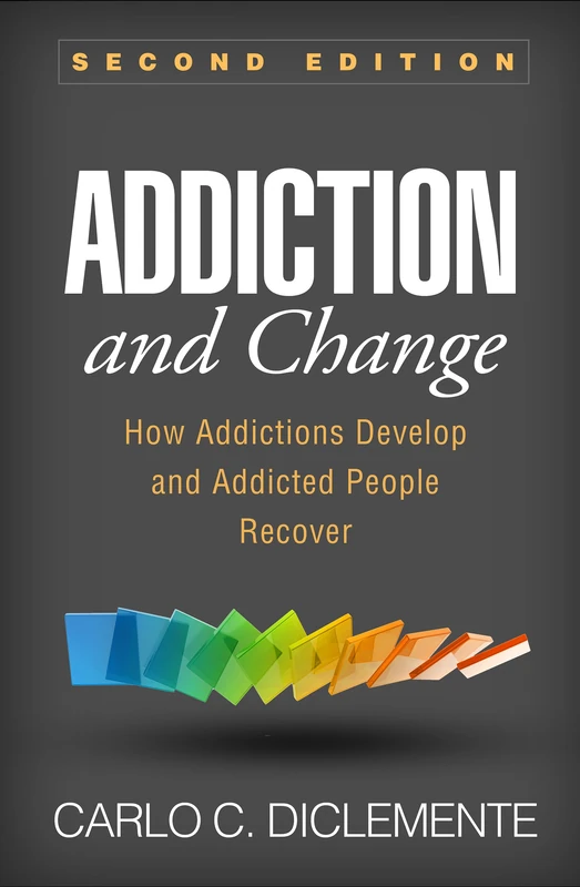 Addiction and Change, Second Edition: How Addictions Develop and Addicted People Recover (Guilford Substance Abuse)