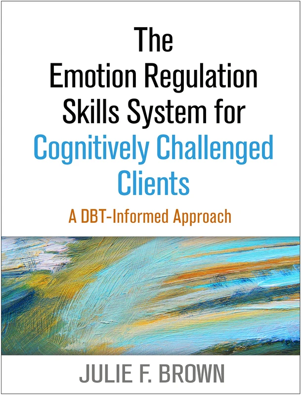 The Emotion Regulation Skills System for Cognitively Challenged Clients, First Edition: A DBT-Informed Approach