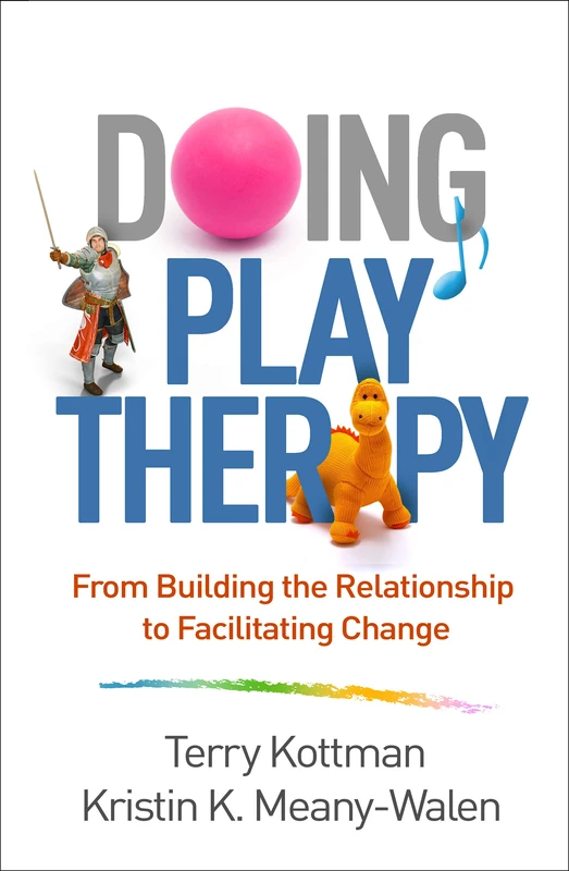 Doing Play Therapy: From Building the Relationship to Facilitating Change (Creative Arts and Play Therapy)