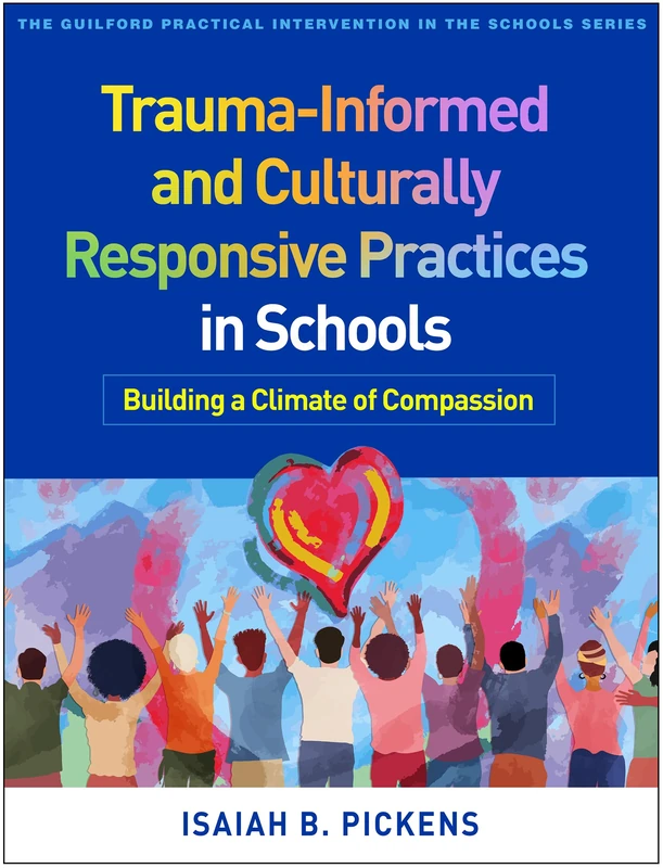 Trauma-Informed and Culturally Responsive Practices in Schools: Building a Climate of Compassion (The Guilford Practical Intervention in the Schools Series)