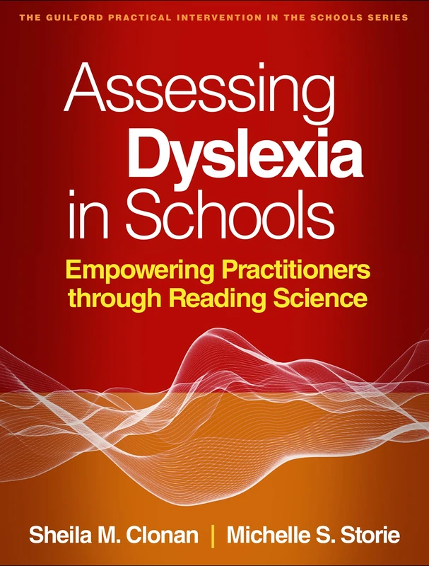 Assessing Dyslexia in Schools: Empowering Practitioners through Reading Science (The Guilford Practical Intervention in the Schools Series)