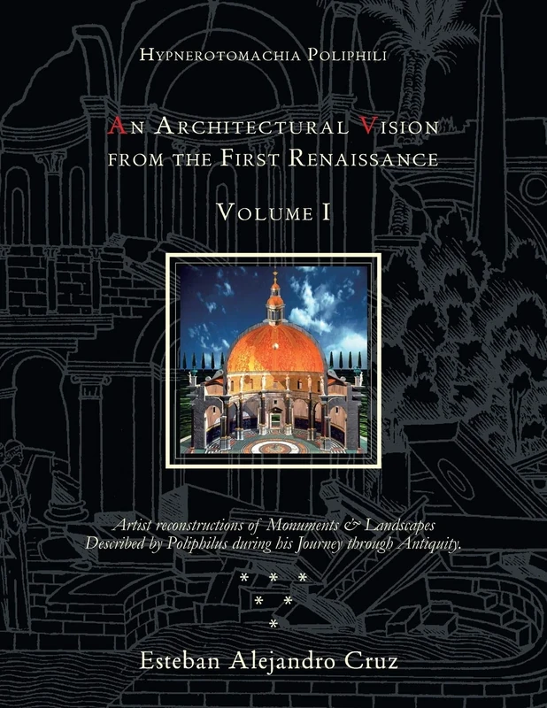 HYPNEROTOMACHIA POLIPHILI: AN ARCHITECTURAL VISION FROM THE FIRST RENAISSANCE, VOLUME I: Volume I: 1
