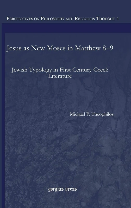Jesus as New Moses in Matthew 8–9: Jewish Typology in First Century Greek Literature: 4 (Perspectives on Philosophy and Religious Thought)
