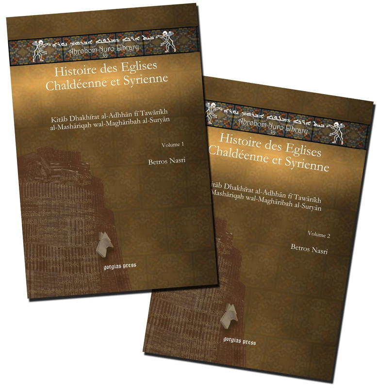 Histoire des Eglises Chaldéenne et Syrienne (Vol 2): Kitāb Dhakhīrat al-Adhhān fī Tawārīkh al-Mashāriqah wal-Maghāribah al-Suryān: 39 (Abrohom Nuro Library)