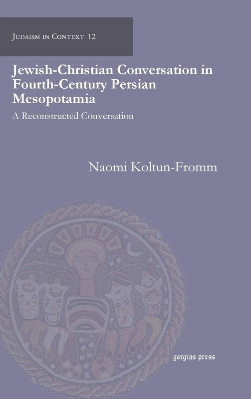 Jewish-Christian Conversation in Fourth-Century Persian Mesopotamia: A Reconstructed Conversation: 12 (Judaism in Context) - Image 1