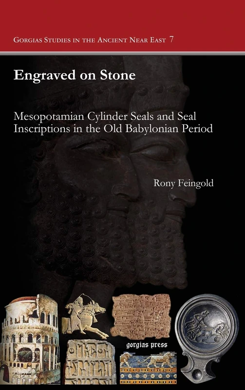 Engraved on Stone: Mesopotamian Cylinder Seals and Seal Inscriptions in the Old Babylonian Period: 7 (Gorgias Studies in the Ancient Near East)