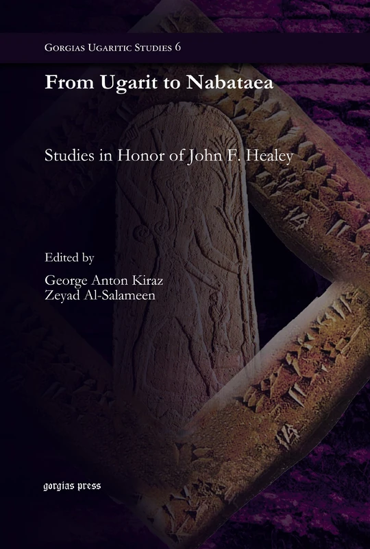 From Ugarit to Nabataea: Studies in Honor of John F. Healey: 6 (Gorgias Ugaritic Studies)
