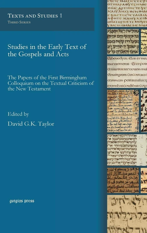 Studies in the Early Text of the Gospels and Acts: The Papers of the First Birmingham Colloquium on the Textual Criticism of the New Testament: 1 (Texts and Studies)