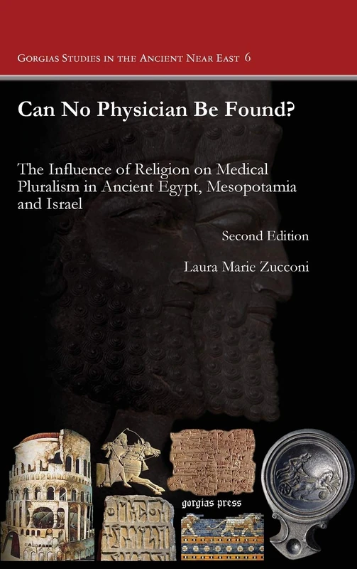 Can No Physician Be Found?: The Influence of Religion on Medical Pluralism in Ancient Egypt, Mesopotamia and Israel: 6 (Gorgias Studies in the Ancient Near East)