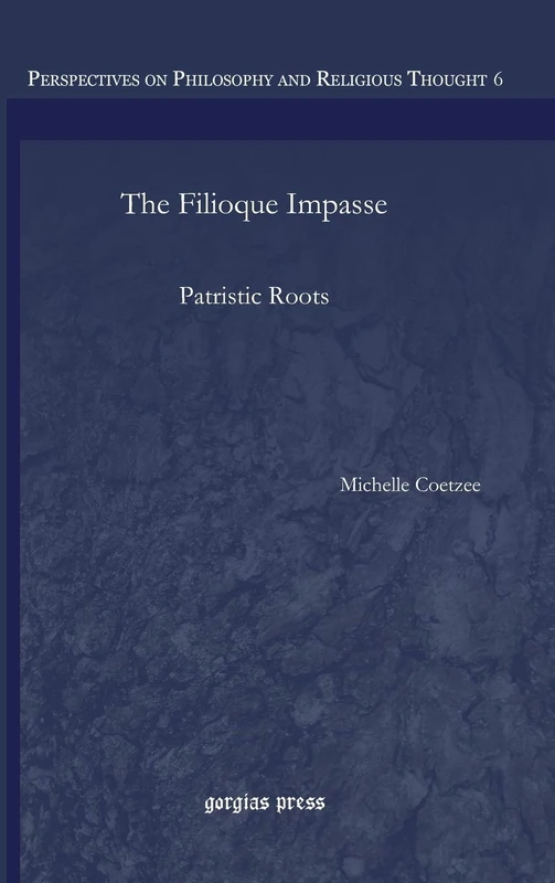 Gorgias Press - The Filioque Impasse: Patristic Roots 6