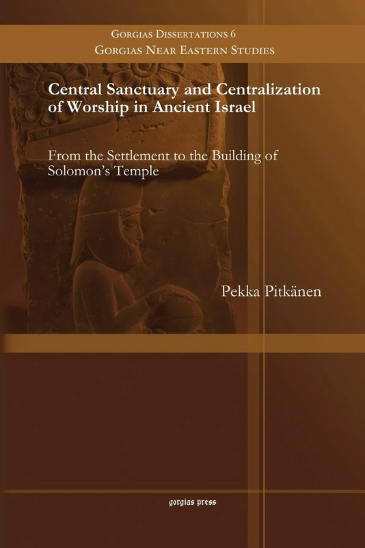 Central Sanctuary and Centralization of Worship in Ancient Israel: From the Settlement to the Building of Solomon's Temple: 6 (Gorgias Near Eastern Studies) - Image 1