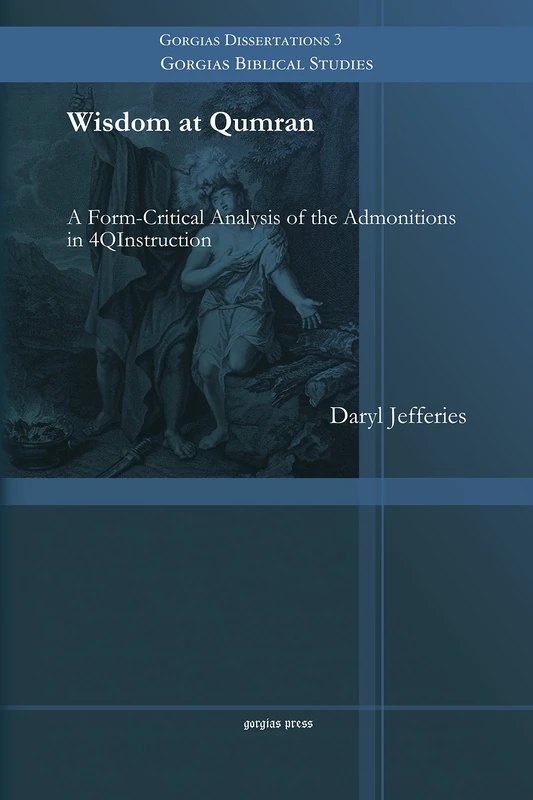 Wisdom at Qumran: A Form-Critical Analysis of the Admonitions in 4QInstruction: 3 (Gorgias Biblical Studies)