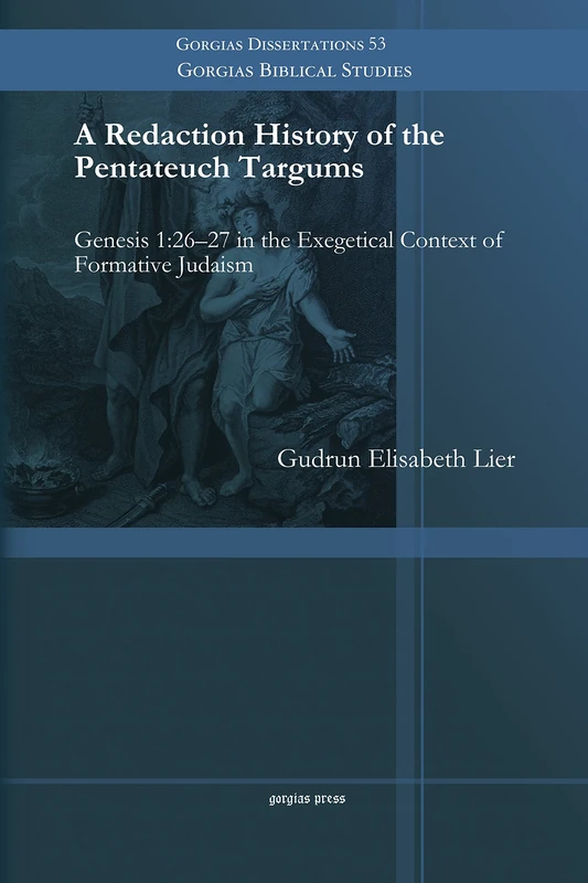 A Redaction History of the Pentateuch Targums: Genesis 1:26–27 in the Exegetical Context of Formative Judaism: 53 (Gorgias Biblical Studies)