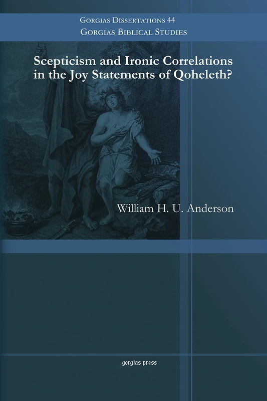 Scepticism and Ironic Correlations in the Joy Statements of Qoheleth?: 44 (Gorgias Biblical Studies)