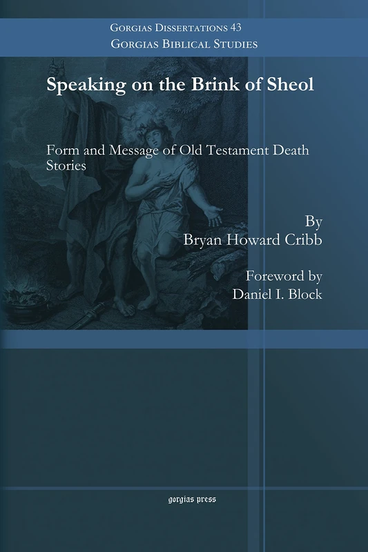 Speaking on the Brink of Sheol: Form and Message of Old Testament Death Stories: 43 (Gorgias Biblical Studies)