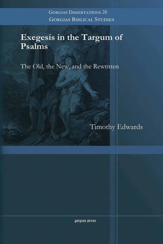 Exegesis in the Targum of Psalms: The Old, the New, and the Rewritten: 28 (Gorgias Biblical Studies)