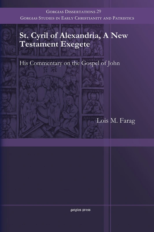 St. Cyril of Alexandria, A New Testament Exegete: His Commentary on the Gospel of John: 29 (Gorgias Studies in Early Christianity and Patristics)