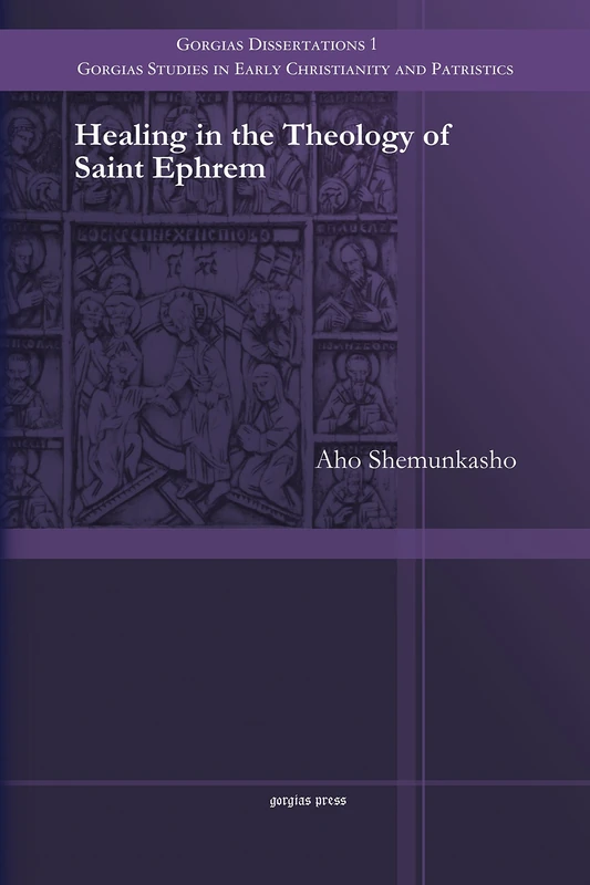 Healing in the Theology of Saint Ephrem: 1 (Gorgias Studies in Early Christianity and Patristics)