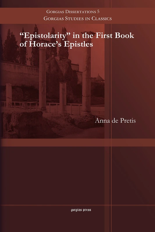 Epistolarity in the First Book of Horace's Epistles: 5 (Gorgias Studies in Classics)