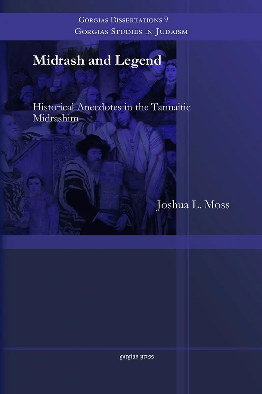 Midrash and Legend: Historical Anecdotes in the Tannaitic Midrashim: 9 (Gorgias Studies in Judaism)