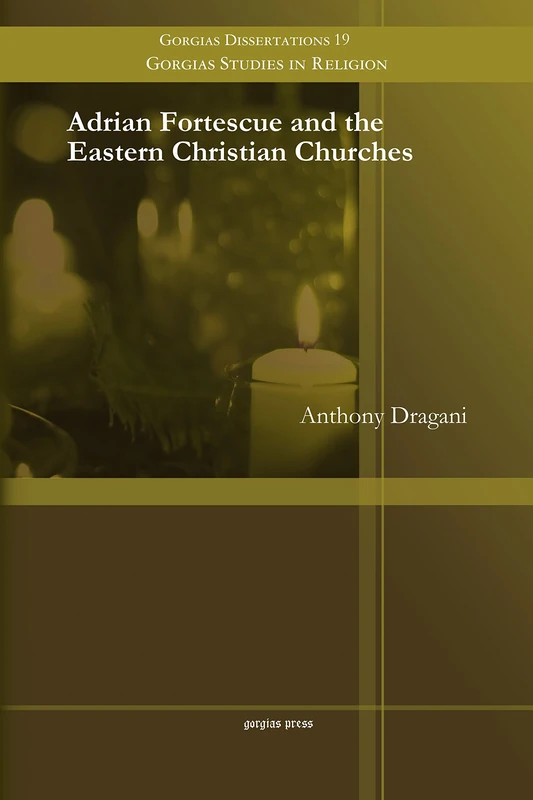 Adrian Fortescue and the Eastern Christian Churches: 19 (Gorgias Studies in Religion)