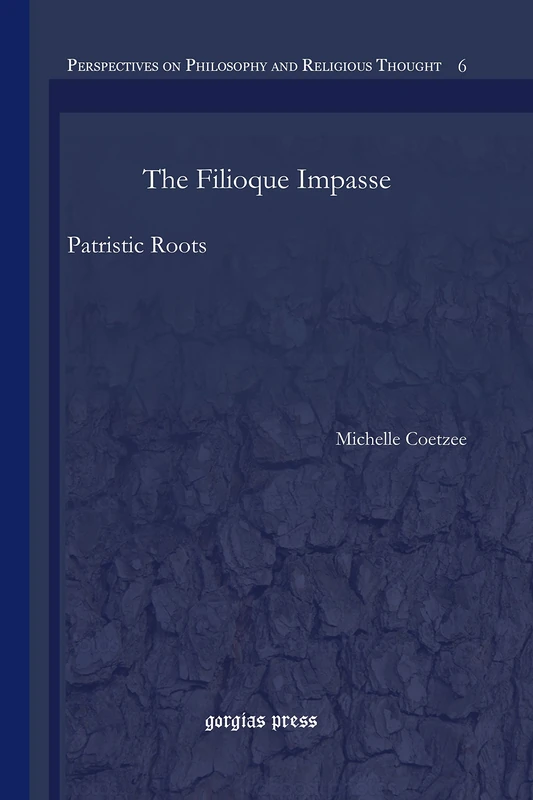 The Filioque Impasse: Patristic Roots: 6 (Perspectives on Philosophy and Religious Thought)