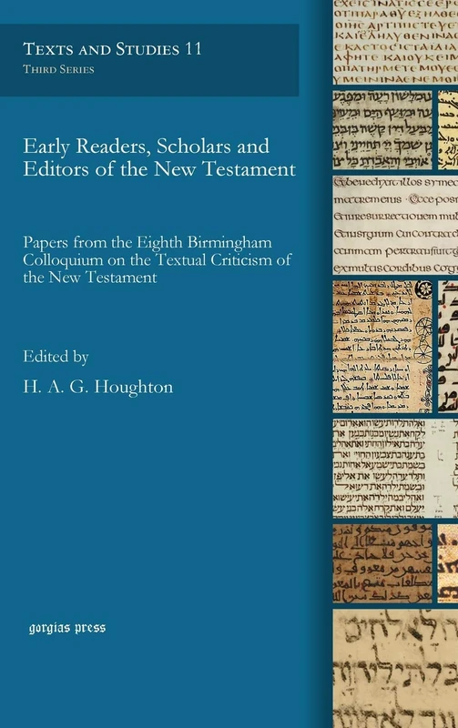Early Readers, Scholars and Editors of the New Testament: Papers from the Eighth Birmingham Colloquium on the Textual Criticism of the New Testament: 11 (Texts and Studies)
